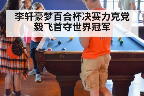 李轩豪梦百合杯决赛力克党毅飞首夺世界冠军