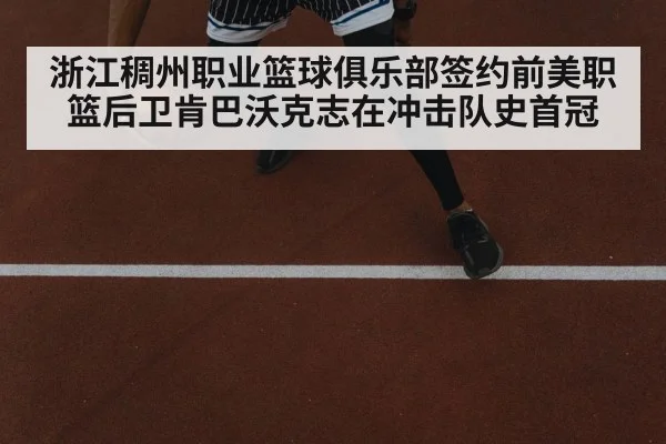 浙江稠州职业篮球俱乐部签约前美职篮后卫肯巴沃克志在冲击队史首冠